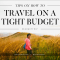 How To Travel On A Tight Budget Efficiently